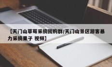 【天门山草莓采摘团购群/天门山景区游客暴力采摘果子 视频】