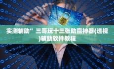 实测辅助”三哥玩十三张助赢神器(透视)辅助软件教程