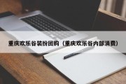重庆欢乐谷装扮团购（重庆欢乐谷内部消费）