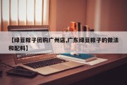 【绿豆粽子团购广州店,广东绿豆粽子的做法和配料】