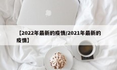【2022年最新的疫情／2021年最新的疫情】