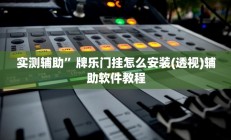 实测辅助”牌乐门挂怎么安装(透视)辅助软件教程