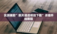 实测辅助”新天道透视挂下载”详细开挂教程