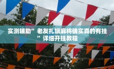 实测辅助”老友扎旗麻将确实真的有挂”详细开挂教程