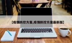 【疫情防控方案,疫情防控方案最新版】