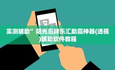 实测辅助”阳光岛牌乐汇助赢神器(透视)辅助软件教程