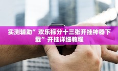 实测辅助”欢乐标分十三张开挂神器下载”开挂详细教程