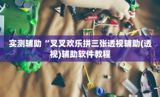 实测辅助“叉叉欢乐拼三张透视辅助(透视)辅助软件教程