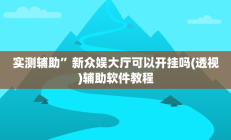 实测辅助”新众娱大厅可以开挂吗(透视)辅助软件教程