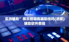 实测辅助”棋乐碰胡有辅助挂吗(透视)辅助软件教程