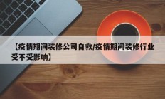 【疫情期间装修公司自救／疫情期间装修行业受不受影响】