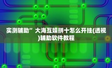 实测辅助”大海互娱拼十怎么开挂(透视)辅助软件教程
