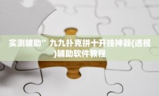 实测辅助”九九扑克拼十开挂神器(透视)辅助软件教程