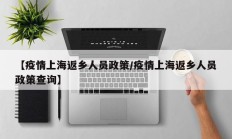 【疫情上海返乡人员政策／疫情上海返乡人员政策查询】