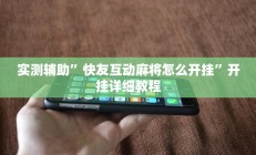 实测辅助”云南麻将有挂吗(透视)辅助软件教程