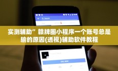 实测辅助”赣牌圈小程序一个账号总是输的原因(透视)辅助软件教程