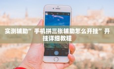 实测辅助”手机拼三张辅助怎么开挂”开挂详细教程