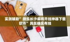 实测辅助”微乐长沙麻将开挂神器下载软件”其实确实有挂