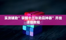 实测辅助”掌酷十三张助赢神器”开挂详细教程