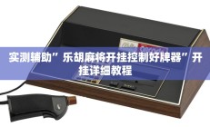 实测辅助”乐胡麻将开挂控制好牌器”开挂详细教程