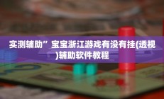 实测辅助”宝宝浙江游戏有没有挂(透视)辅助软件教程