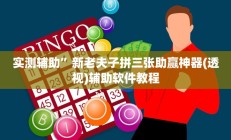 实测辅助”新老夫子拼三张助赢神器(透视)辅助软件教程