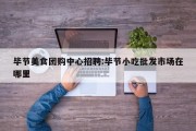 毕节美食团购中心招聘:毕节小吃批发市场在哪里