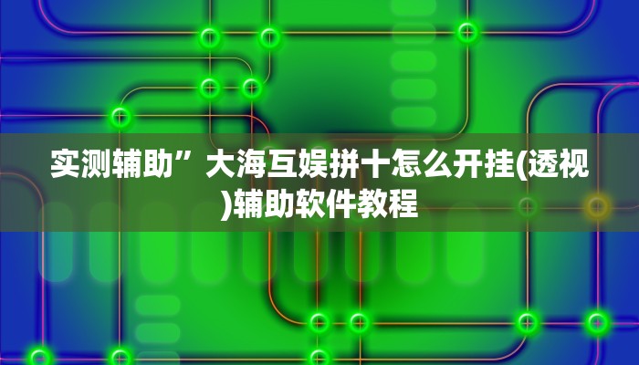 实测辅助”大海互娱拼十怎么开挂(透视)辅助软件教程