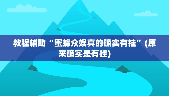 教程辅助“蜜蜂众娱真的确实有挂”(原来确实是有挂)
