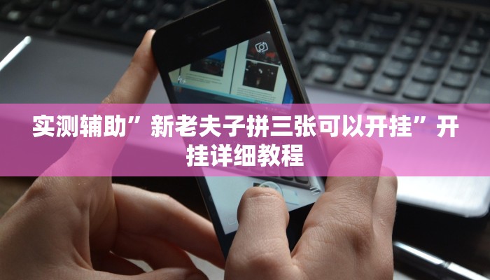 实测辅助”新老夫子拼三张可以开挂”开挂详细教程
