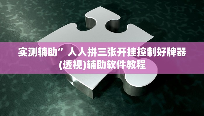实测辅助”人人拼三张开挂控制好牌器(透视)辅助软件教程