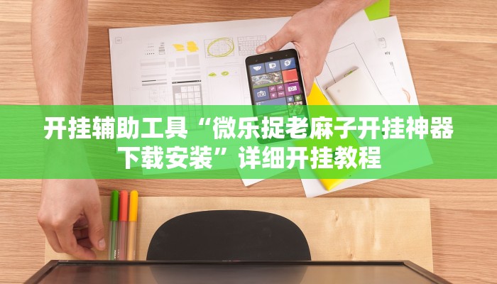 开挂辅助工具“微乐捉老麻子开挂神器下载安装”详细开挂教程