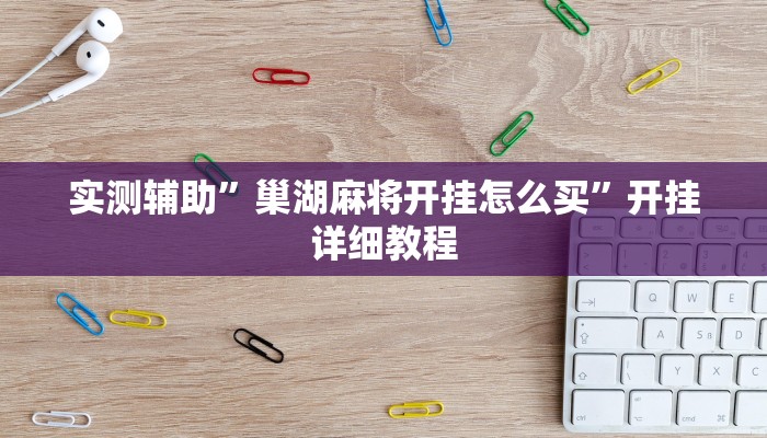 实测辅助”巢湖麻将开挂怎么买”开挂详细教程