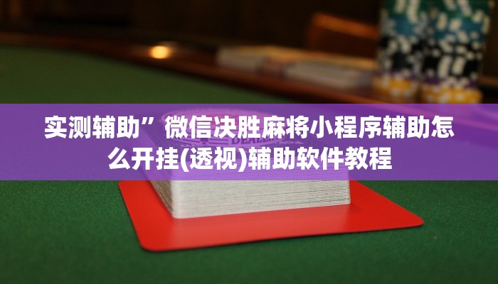 实测辅助”微信决胜麻将小程序辅助怎么开挂(透视)辅助软件教程