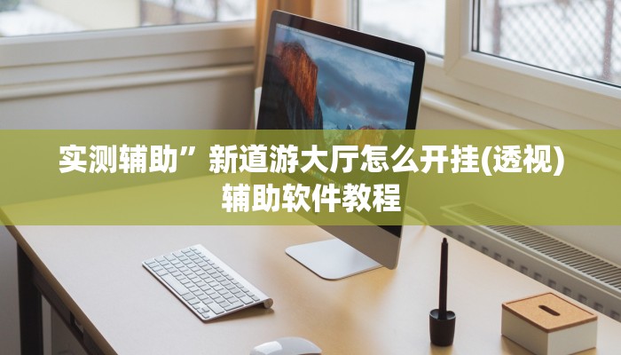 实测辅助”新道游大厅怎么开挂(透视)辅助软件教程