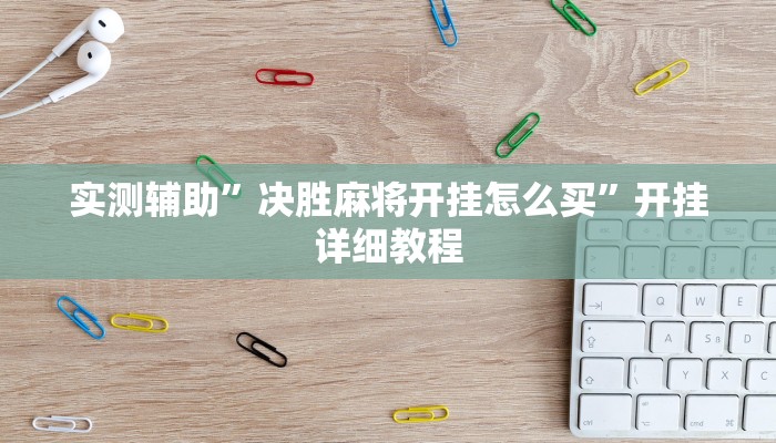 实测辅助”决胜麻将开挂怎么买”开挂详细教程