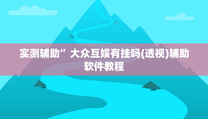 实测辅助”大众互娱有挂吗(透视)辅助软件教程