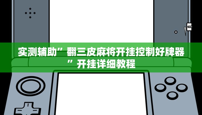 实测辅助”翻三皮麻将开挂控制好牌器”开挂详细教程