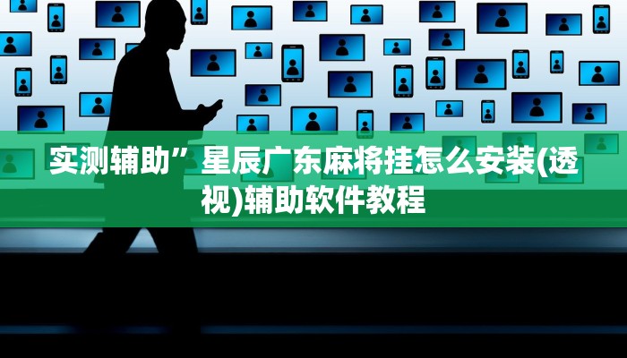 实测辅助”星辰广东麻将挂怎么安装(透视)辅助软件教程