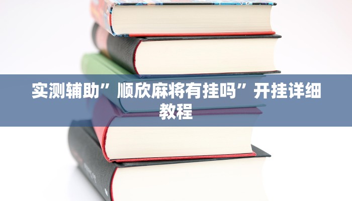 实测辅助”顺欣麻将有挂吗”开挂详细教程