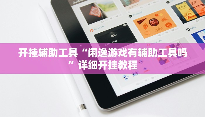 开挂辅助工具“闲逸游戏有辅助工具吗”详细开挂教程