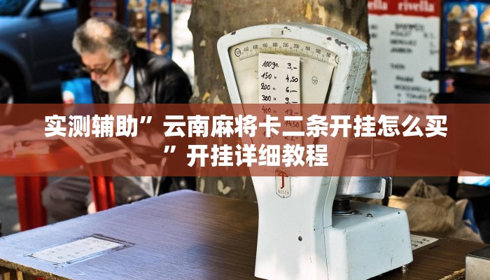 实测辅助”云南麻将卡二条开挂怎么买”开挂详细教程