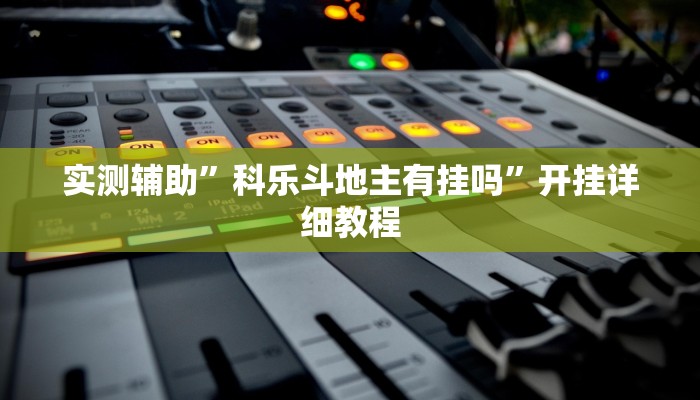 实测辅助”科乐斗地主有挂吗”开挂详细教程