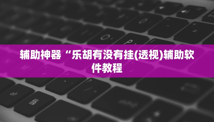 实测辅助”网易棋牌辅助开挂”开挂详细教程