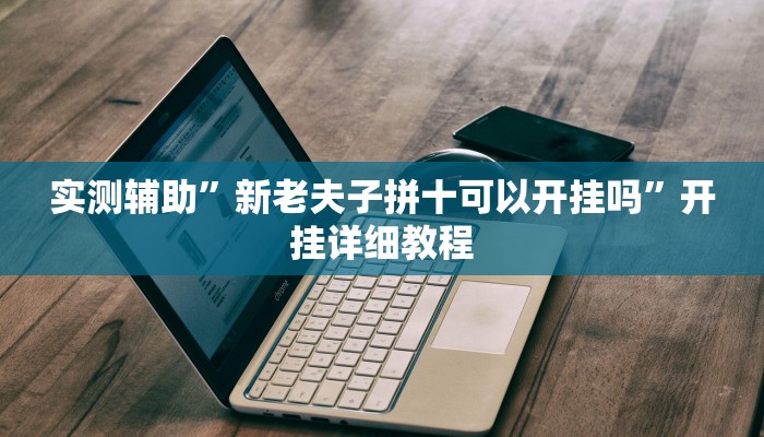 实测辅助”新老夫子拼十可以开挂吗”开挂详细教程