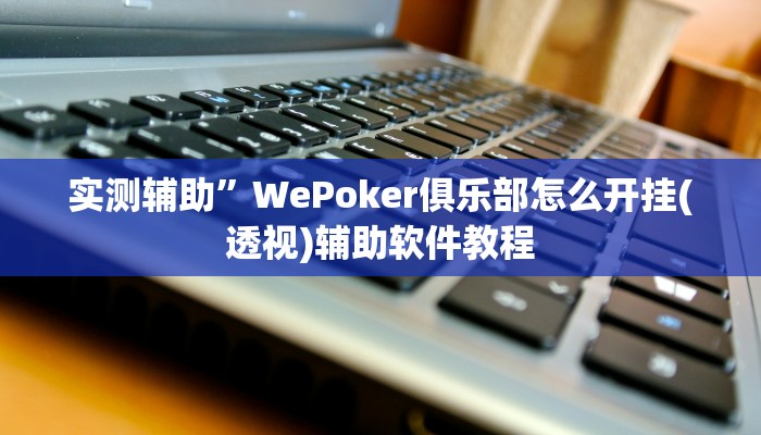 实测辅助”WePoker俱乐部怎么开挂(透视)辅助软件教程