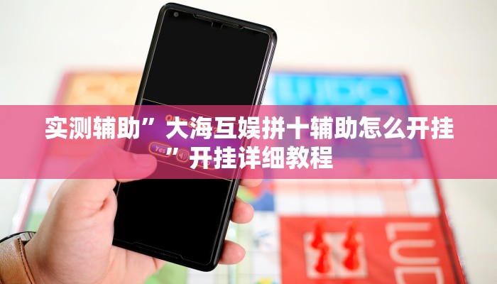 实测辅助”大海互娱拼十辅助怎么开挂”开挂详细教程