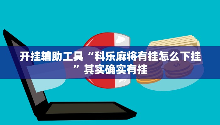 开挂辅助工具“科乐麻将有挂怎么下挂”其实确实有挂