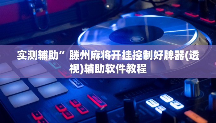 实测辅助”旺旺福建麻将可以开挂吗”开挂详细教程