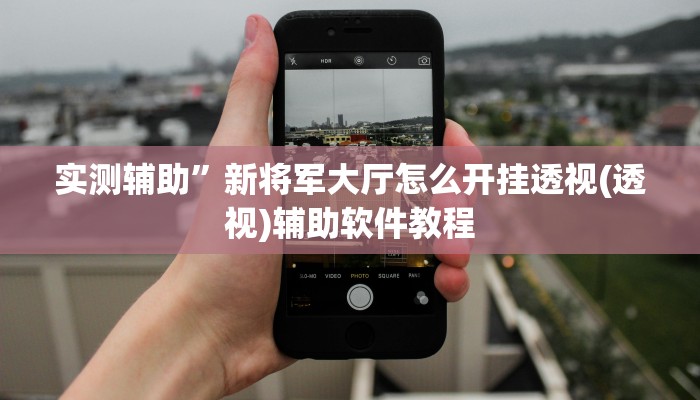 实测辅助”新将军大厅怎么开挂透视(透视)辅助软件教程